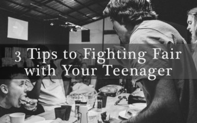 3 Tips to Fighting Fair with Your Teenager