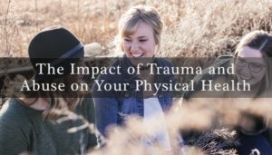 The Impact of Trauma and Abuse on Your Physical Health | Cedar Tree Counseling