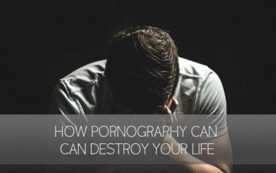 3 Ways Pornography Can Destroy Your Life