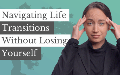 Navigating Life Transitions Without Losing Yourself